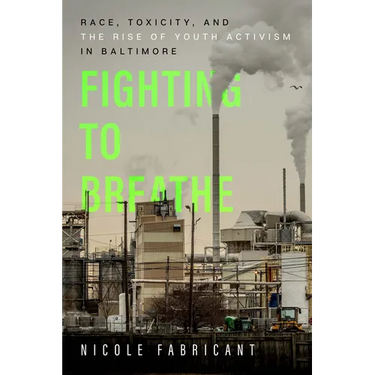 Fighting to Breathe: Race, Toxicity, and the Rise of Youth Activism in Baltimore Volume 54