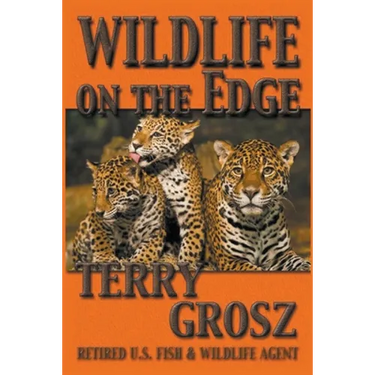 Wildlife on The Edge: Adventures of a Special Agent in the U.S. Fish & Wildlife Service