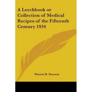 A Leechbook or Collection of Medical Recipes of the Fifteenth Century 1934