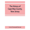 The history of Cape May County, New Jersey: from the aboriginal times to the present day