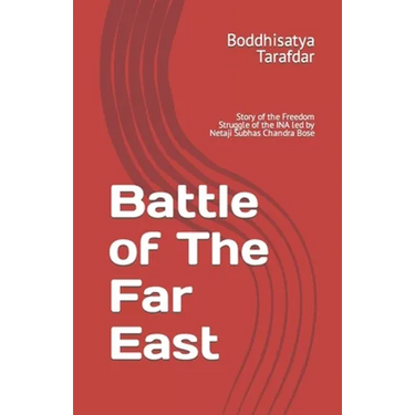 Battle of The Far East: Story of the Freedom Struggle of the INA led by Netaji Subhas Chandra Bose