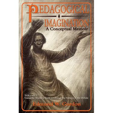 Pedagogical Imagination, Volume I: A Conceptual Memoir: Using the Master's Tools to Change the Subject of the Debate