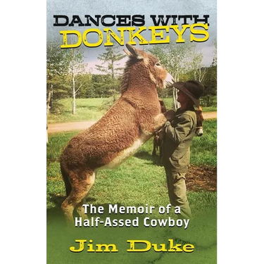 Dances with Donkeys: The Memoir of a Half-assed Cowboy