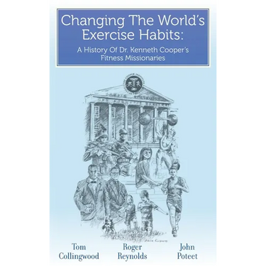 Changing The World's Exercise Habits: A History Of Dr. Kenneth Cooper's Fitness Missionaries