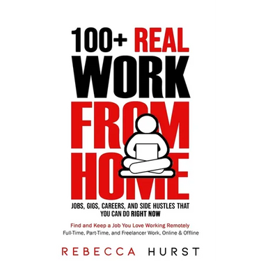 100+ REAL Work from Home Jobs, Gigs, Careers, and Side Hustles that You Can Do RIGHT NOW: Find and Keep a Job You Love Working Remotely - Full-Time, P