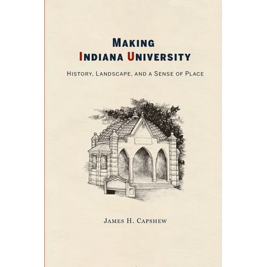Making Indiana University: History, Landscape, and a Sense of Place