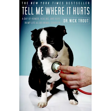 Tell Me Where It Hurts: A Day of Humor, Healing, and Hope in My Life as an Animal Surgeon