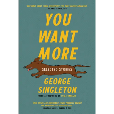 You Want More: Selected Stories of George Singleton