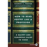 How to Read Poetry Like a Professor: A Quippy and Sonorous Guide to Verse