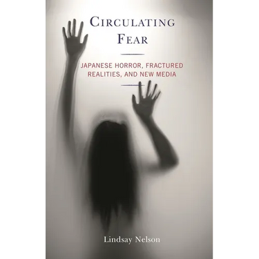 Circulating Fear: Japanese Horror, Fractured Realities, and New Media