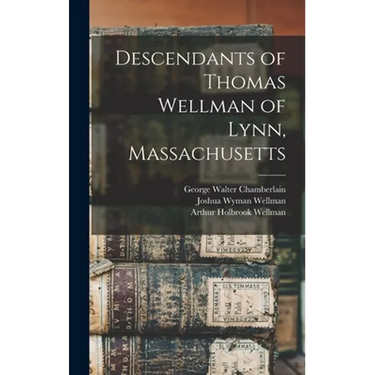 Descendants of Thomas Wellman of Lynn, Massachusetts