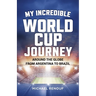 My Incredible World Cup Journey: Around the Globe from Argentina to Brazil