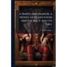 A Maryland Manor; a Novel of Plantation Aristocracy and its Fall