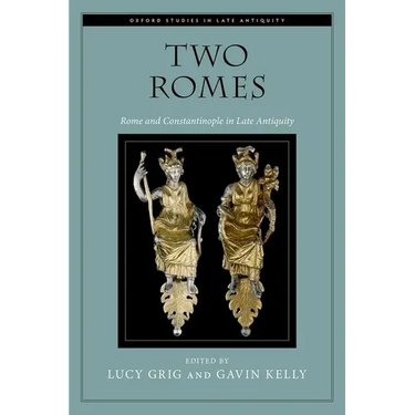Two Romes: Rome and Constantinople in Late Antiquity