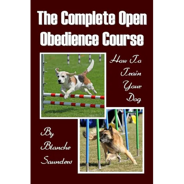 The Complete Open Obedience Course: How To Train Your Dog