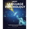 Body Language Psychology: Your Definitive Guide On How To Analyze Body Language And Learn All About The World Of Dark Psychology Secrets And Persuasio