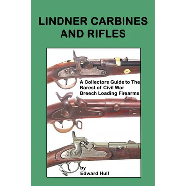 Lindner Carbines and Rifles: A Collectors Guide to The Rarest Civil War Breech Loading Firearms