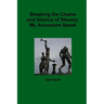 Breaking the Chains and Silence of Slavery: My Ancestor Speak