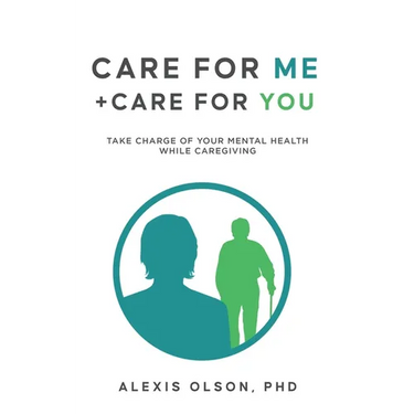 Care for Me + Care for You: Take Charge of Your Mental Health while Caregiving