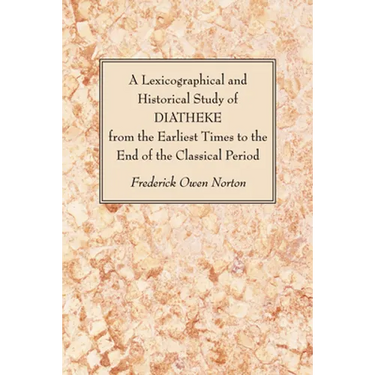 A Lexicographical and Historical Study of DIATHEKE from the Earliest Times to the End of the Classical Period