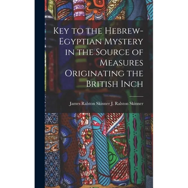 Key to the Hebrew-Egyptian Mystery in the Source of Measures Originating the British Inch