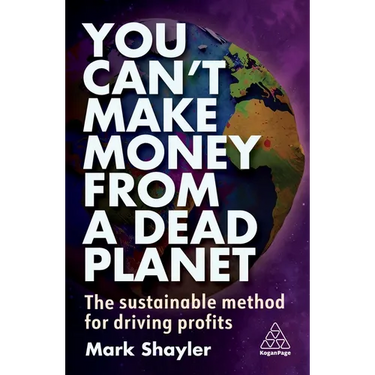 You Can't Make Money from a Dead Planet: The Sustainable Method for Driving Profits