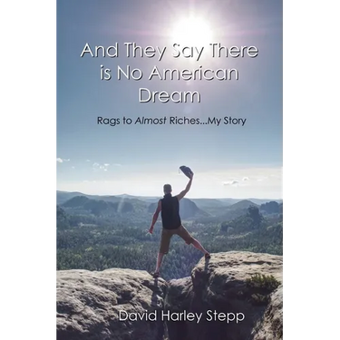 And They Say There is No American Dream: Rags to Almost Riches...My Story