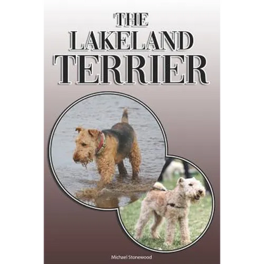 The Lakeland Terrier: A Complete and Comprehensive Owners Guide to: Buying, Owning, Health, Grooming, Training, Obedience, Understanding and