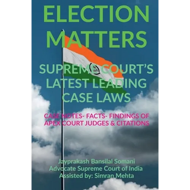 'Election Matters' Supreme Court's Latest Leading Case Laws: Case Notes- Facts- Findings of Apex Court Judges & Citations