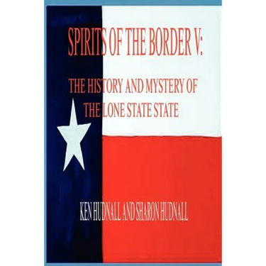 Spirits of the Border V: The History and Mystery of the Lone Star State