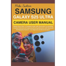 Samsung Galaxy S25 Ultra Camera User Manual: Master Every Shot: A Complete Guide with illustration to Unlocking Creative Potential and Capturing Stunn