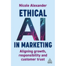 Ethical AI in Marketing: Aligning Growth, Responsibility and Customer Trust
