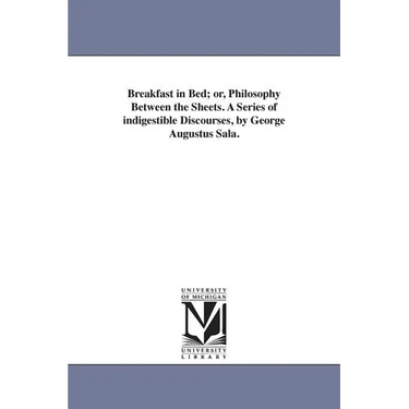 Breakfast in Bed; or, Philosophy Between the Sheets. A Series of indigestible Discourses, by George Augustus Sala.