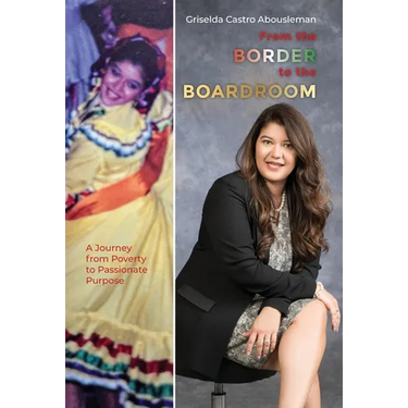 From the Border to the Boardroom: A Journey from Poverty to Passionate Purpose