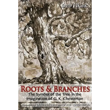 Roots & Branches: The Symbol of the Tree in the Imagination of G. K. Chesterton