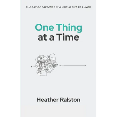 One Thing at a Time: The Art of Presence in a World Out to Lunch