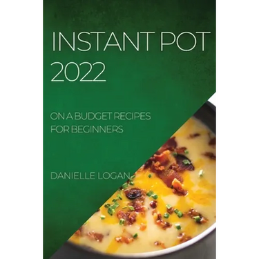 Instant Pot 2022: On a Budget Recipes for Beginners