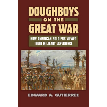 Doughboys on the Great War: How American Soldiers Viewed Their Military Experience