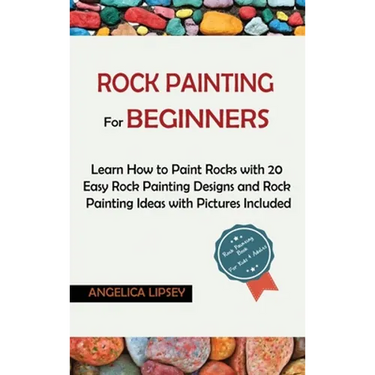 Rock Painting for Beginners: Learn How to Paint Rocks with 20 Easy Rock Painting Designs and Rock Painting Ideas with Pictures Included Rock Painting