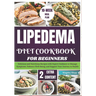 Lipedema Diet Cookbook for Beginners: Delicious and Nutritious Recipes with Expert Guidance to Manage Symptoms, Enhance Well-Being, and Support Your J