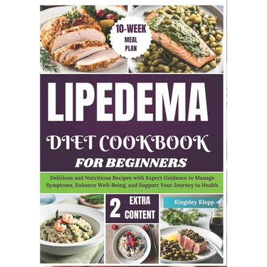 Lipedema Diet Cookbook for Beginners: Delicious and Nutritious Recipes with Expert Guidance to Manage Symptoms, Enhance Well-Being, and Support Your J