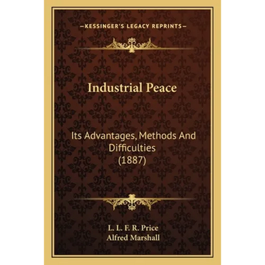 Industrial Peace: Its Advantages, Methods And Difficulties (1887)