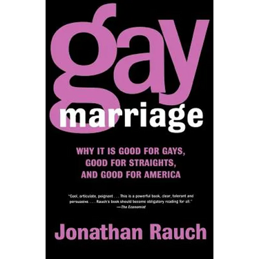 Gay Marriage: Why It Is Good for Gays, Good for Straights, and Good for America
