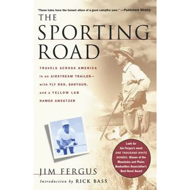 The Sporting Road: Travels Across America in an Airstream Trailer--With Fly Rod, Shotgun, and a Yellow Lab Named Sweetzer