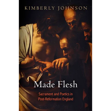 Made Flesh: Sacrament and Poetics in Post-Reformation England
