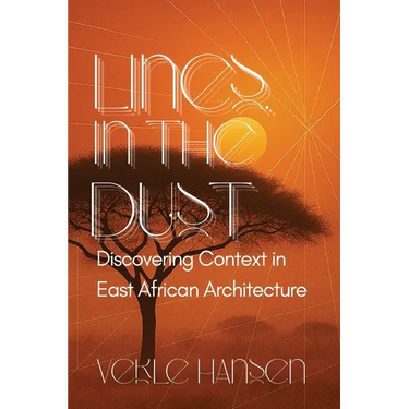 Lines in the Dust: Discovering Context in East African Architecture: Discovering Context in East African Architecture