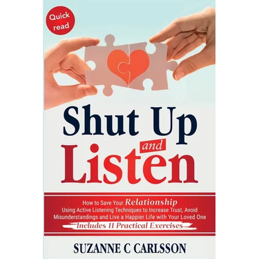 Shut Up and Listen: How to Save Your Relationship Using Active Listening Techniques to Increase Trust, Avoid Misunderstandings and Live a Happier Life