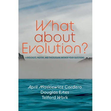 What about Evolution?: A Biologist, Pastor, and Theologian Answer Your Questions