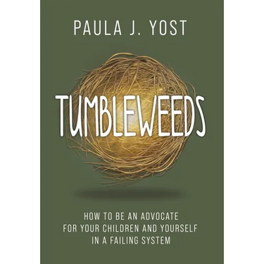 Tumbleweeds: How to be an Advocate for Your Children and Yourself in a Failing System