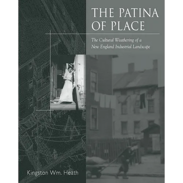 The Patina Of Place: The Cultural Weathering Of A New England Industrial